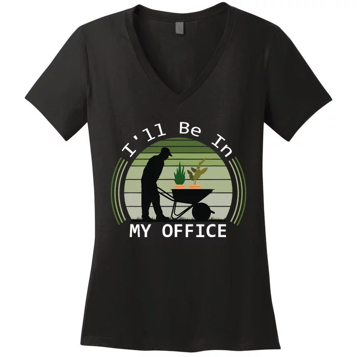 i'll be in my office garden funny father's day gardening Women's V-Neck T-Shirt