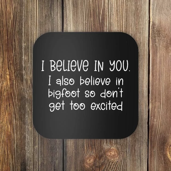 I Believe In You But I Also Believe In Bigfoot Coaster