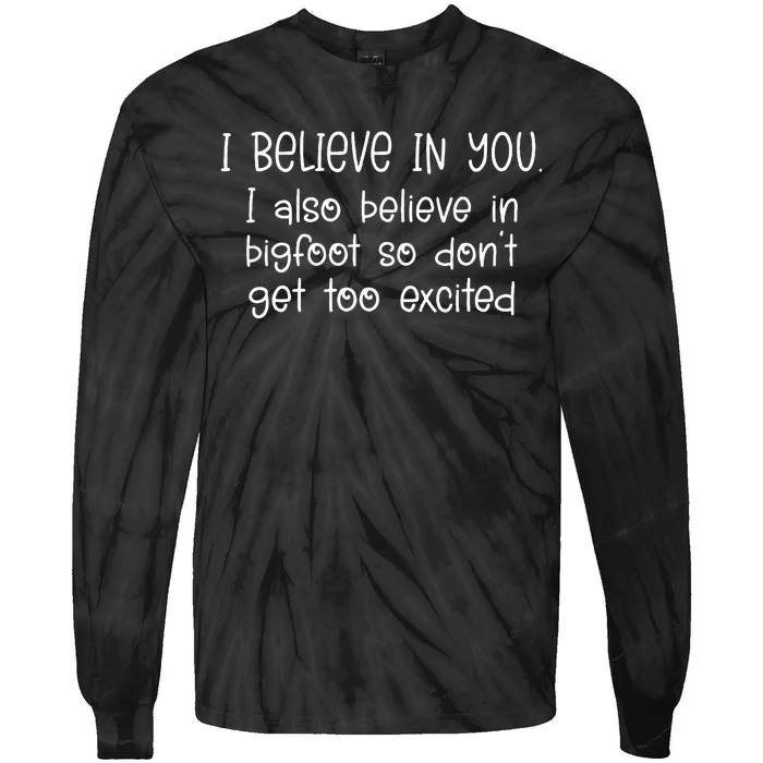 I Believe In You But I Also Believe In Bigfoot Tie-Dye Long Sleeve Shirt