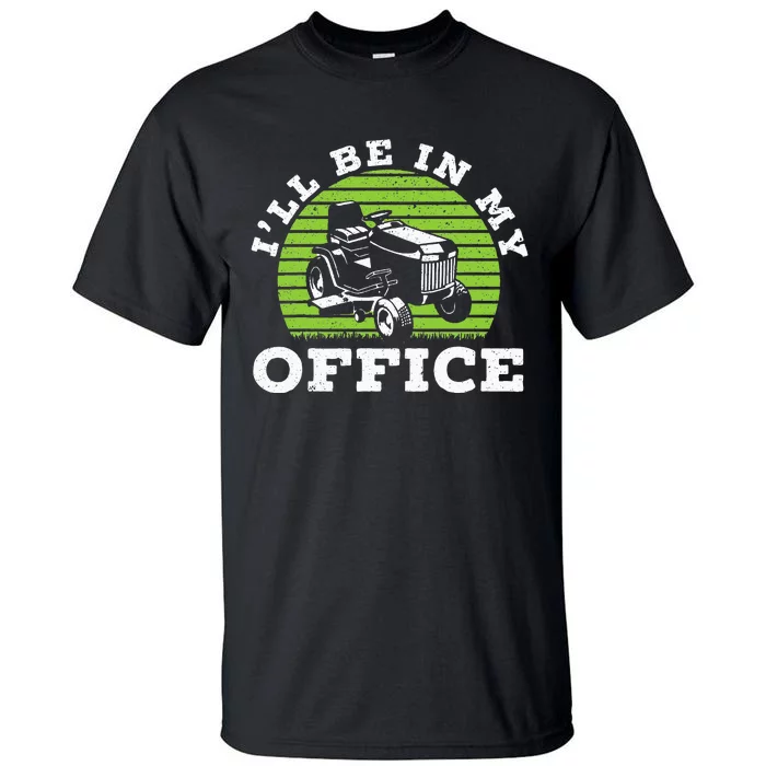 I'll Be In My Office Gardener Mower Lawn Mowing Tall T-Shirt