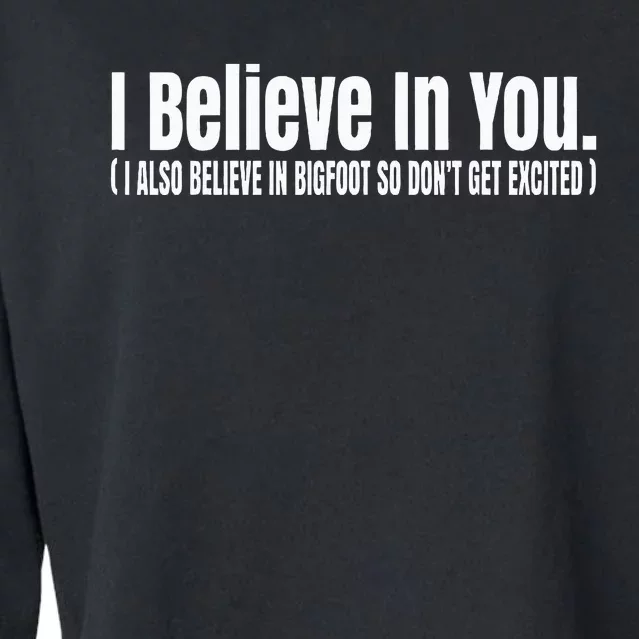 I Believe In You But I Also Believe In Bigfoot Cropped Pullover Crew