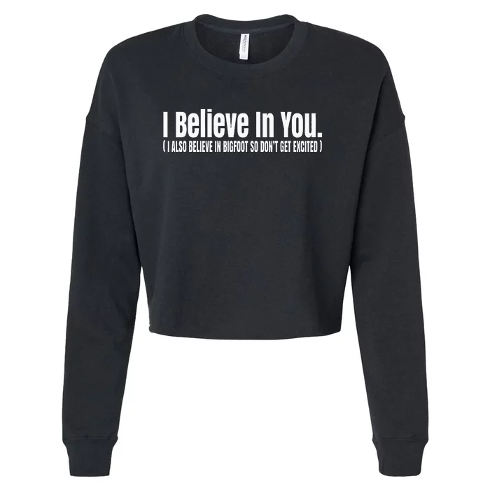 I Believe In You But I Also Believe In Bigfoot Cropped Pullover Crew