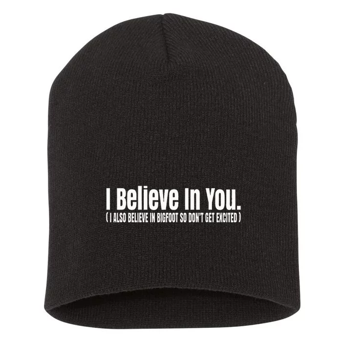 I Believe In You But I Also Believe In Bigfoot Short Acrylic Beanie