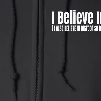 I Believe In You But I Also Believe In Bigfoot Full Zip Hoodie