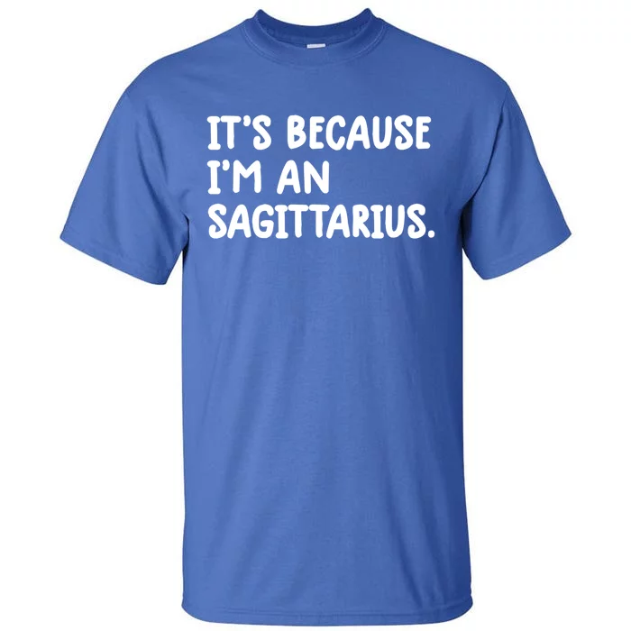 Its Because Im An Sagittarius Zodiac Sign Astrology Cute Cute Gift Tall T-Shirt