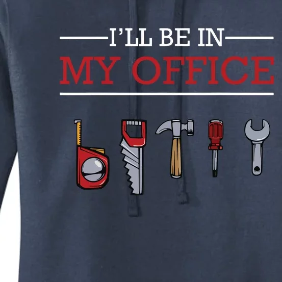 Ill Be In My Office Funny Handyman Woodworking Gift Ideas Women's Pullover Hoodie