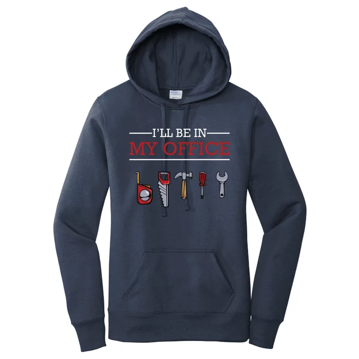 Ill Be In My Office Funny Handyman Woodworking Gift Ideas Women's Pullover Hoodie