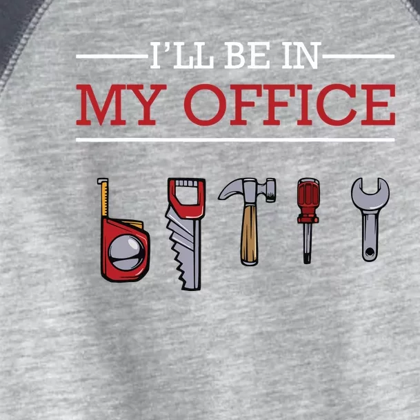 Ill Be In My Office Funny Handyman Woodworking Gift Ideas Toddler Fine Jersey T-Shirt