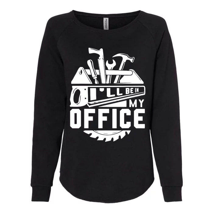 Ill Be In My Office Woodworker Woodworking Gifts Womens California Wash Sweatshirt