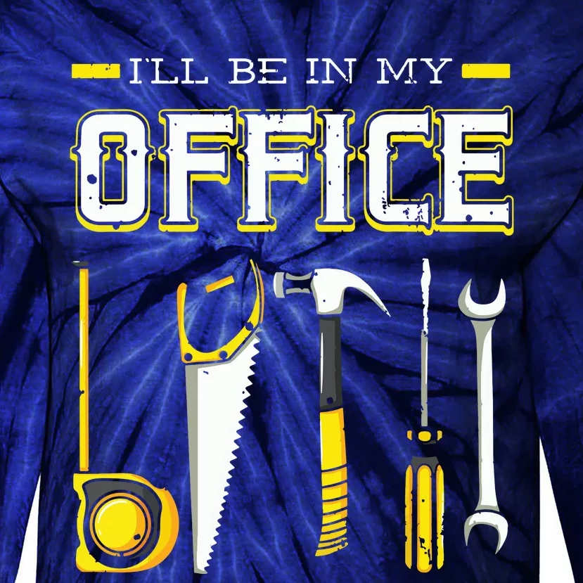 Ill Be In My Office Woodworking Woodworker Woods Carpenter Tie-Dye Long Sleeve Shirt