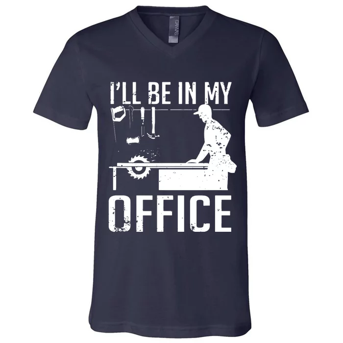 Ill Be In My Office Woodworking V-Neck T-Shirt