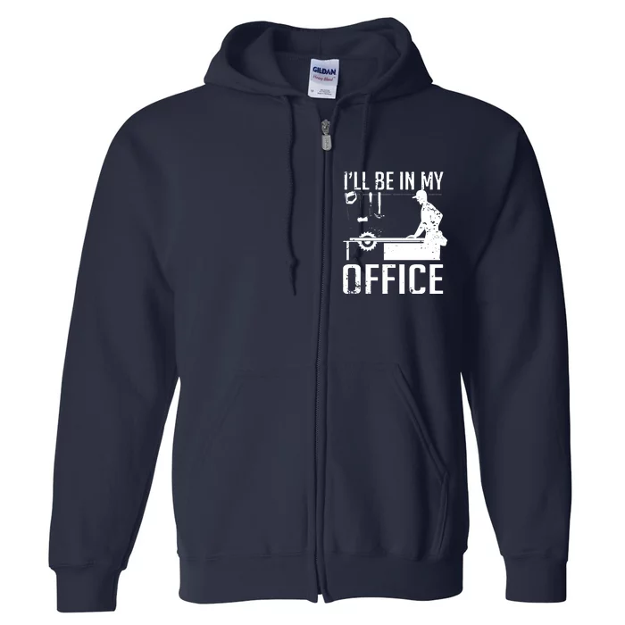 Ill Be In My Office Woodworking Full Zip Hoodie