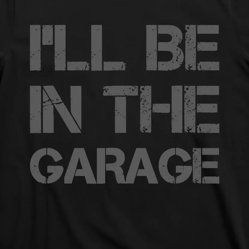 ILl Be In The Garage Mechanic Dad Joke Handyman Grandpa Fun T-Shirt