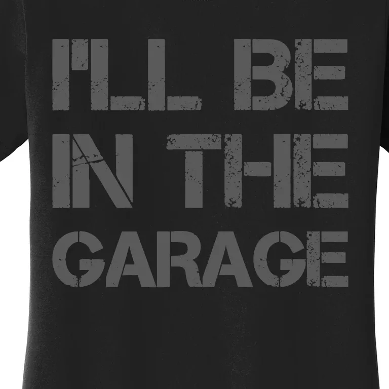 ILl Be In The Garage Mechanic Dad Joke Handyman Grandpa Fun Women's T-Shirt