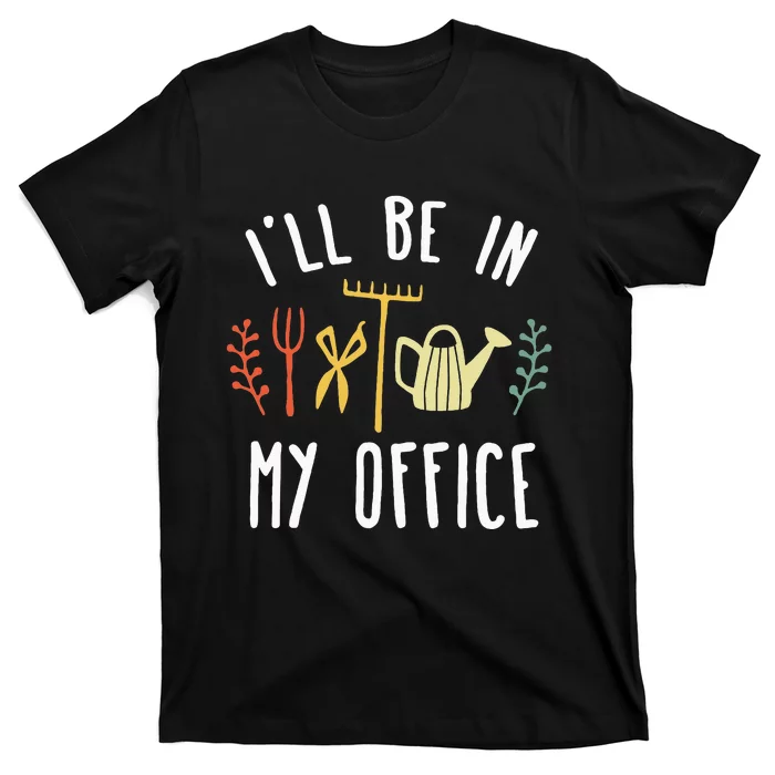 Ill Be In My Office Garden Funny Gardening T-Shirt