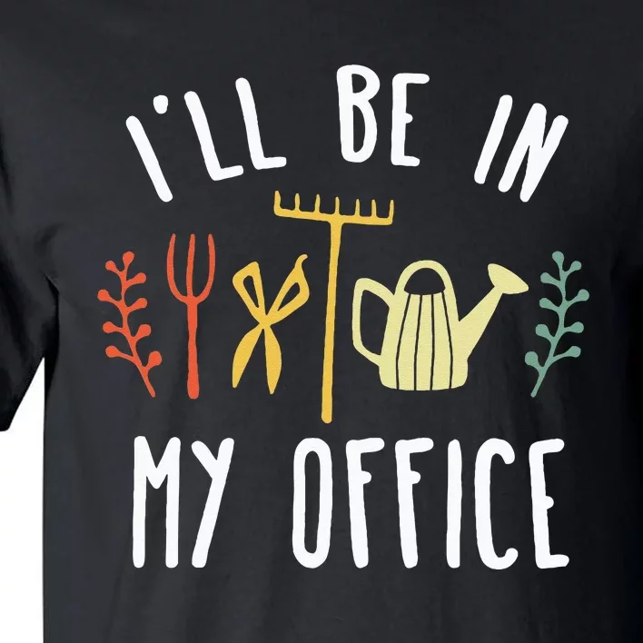 Ill Be In My Office Garden Funny Gardening Tall T-Shirt