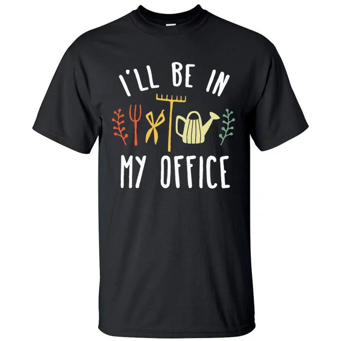 Ill Be In My Office Garden Funny Gardening Tall T-Shirt