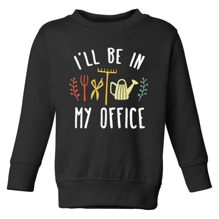 Ill Be In My Office Garden Funny Gardening Toddler Sweatshirt