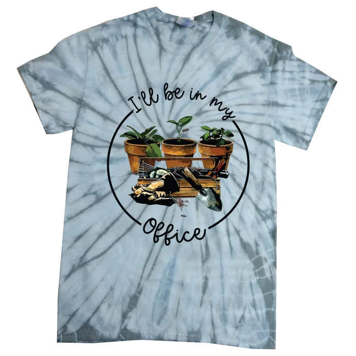 Ill Be In My Office Garden Funny Distressed Gardening Tie-Dye T-Shirt