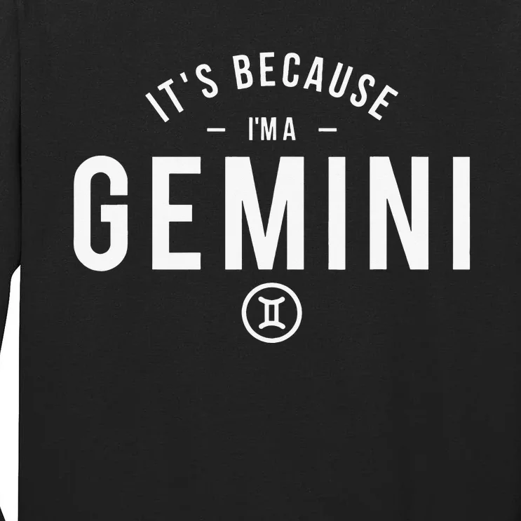 It's Because I'm A Gemini - Astrology Zodiac Sign Birthday Tall Long Sleeve T-Shirt