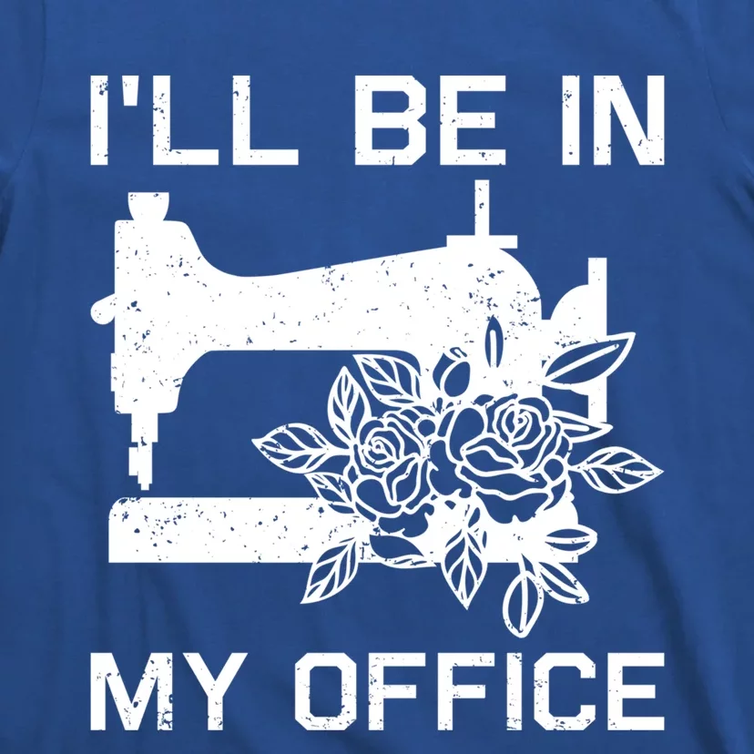 I'll Be In My Office Sewing Room Sewing Quilting Flowers Gift T-Shirt