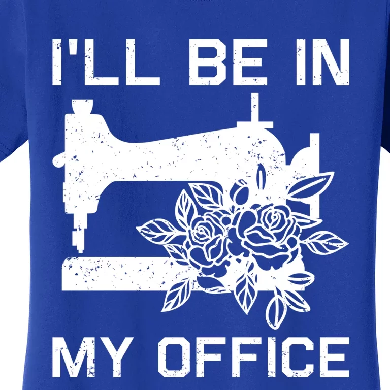 I'll Be In My Office Sewing Room Sewing Quilting Flowers Gift Women's T-Shirt