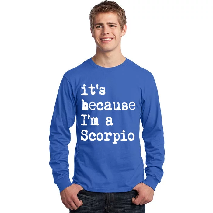 Its Because Im A Scorpio Af Horoscope Zodiac Sign Astrology Gift Tall Long Sleeve T-Shirt