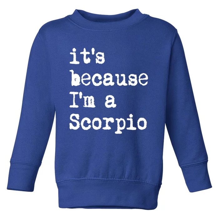 Its Because Im A Scorpio Af Horoscope Zodiac Sign Astrology Gift Toddler Sweatshirt