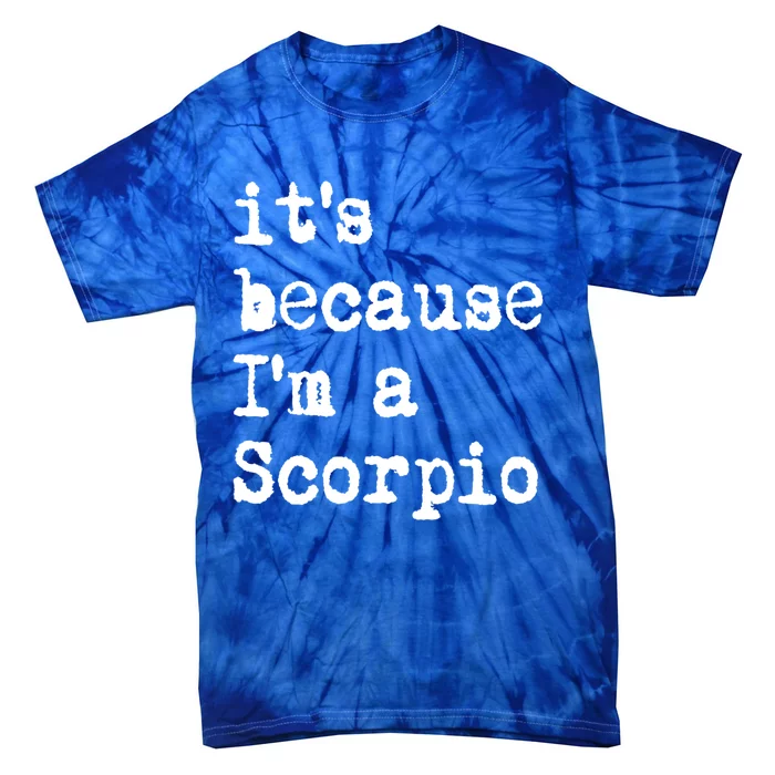 Its Because Im A Scorpio Af Horoscope Zodiac Sign Astrology Gift Tie-Dye T-Shirt