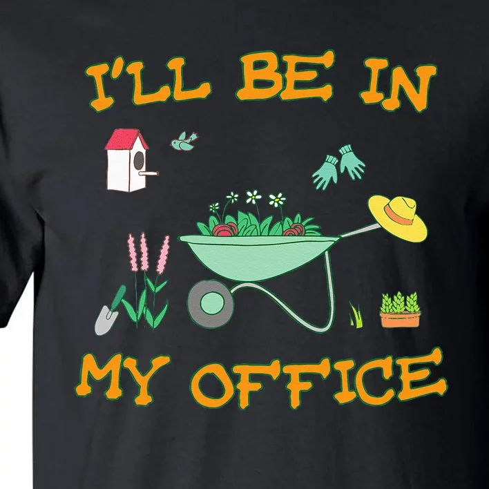 Ill Be In My Office Gardening Funny Gardener Gift Pun Tall T-Shirt