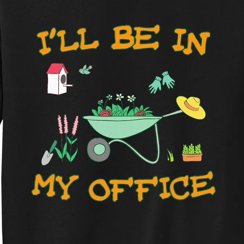 Ill Be In My Office Gardening Funny Gardener Gift Pun Tall Sweatshirt