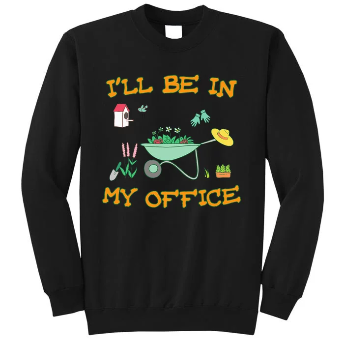 Ill Be In My Office Gardening Funny Gardener Gift Pun Tall Sweatshirt