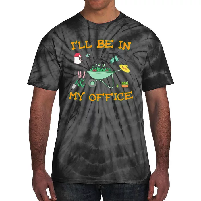 Ill Be In My Office Gardening Funny Gardener Gift Pun Tie-Dye T-Shirt