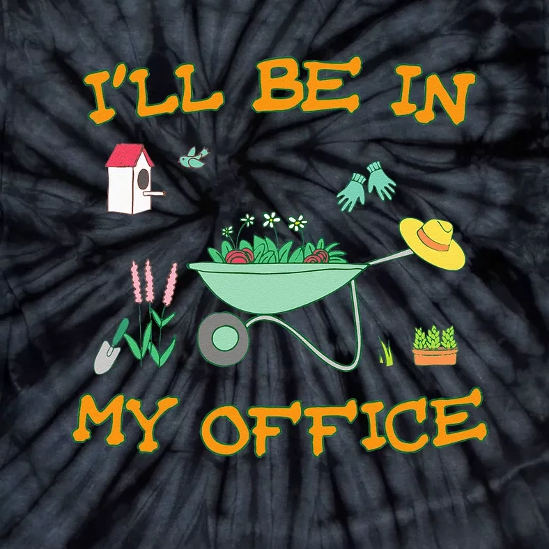 Ill Be In My Office Gardening Funny Gardener Gift Pun Tie-Dye T-Shirt