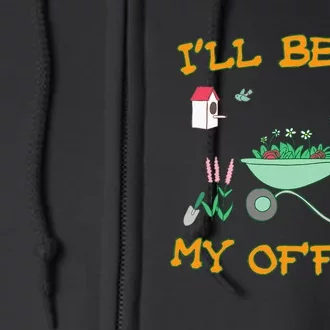 Ill Be In My Office Gardening Funny Gardener Gift Pun Full Zip Hoodie