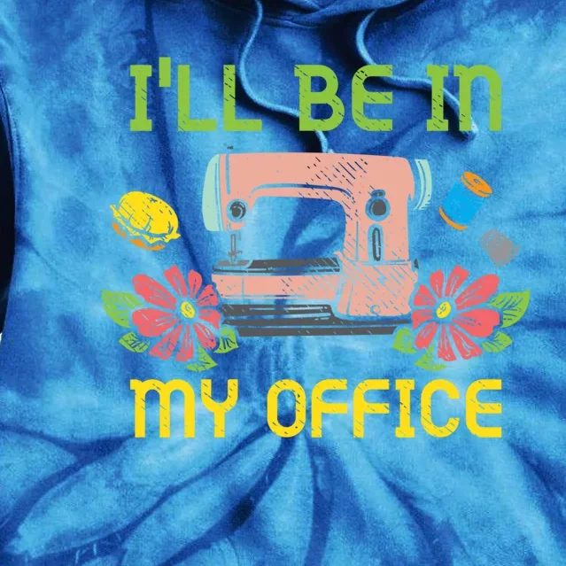 Ill Be In My Office Quilting Sewing Machine Seamstress Sew Gift Tie Dye Hoodie