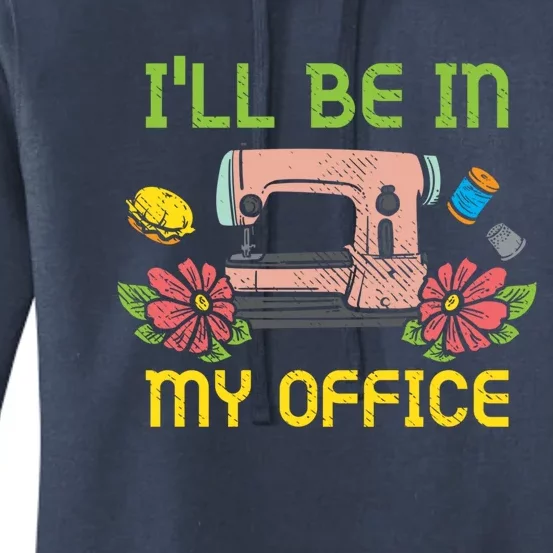 Ill Be In My Office Quilting Sewing Machine Seamstress Sew Gift Women's Pullover Hoodie