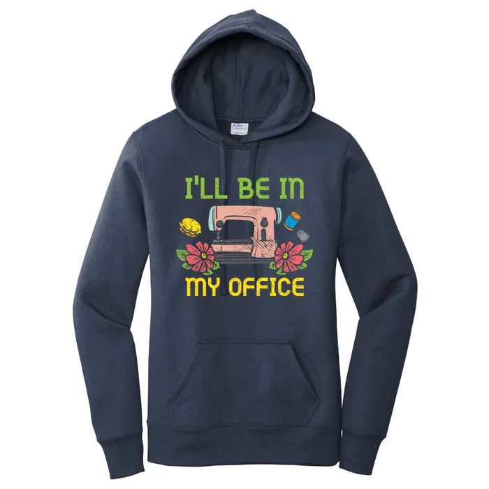 Ill Be In My Office Quilting Sewing Machine Seamstress Sew Gift Women's Pullover Hoodie