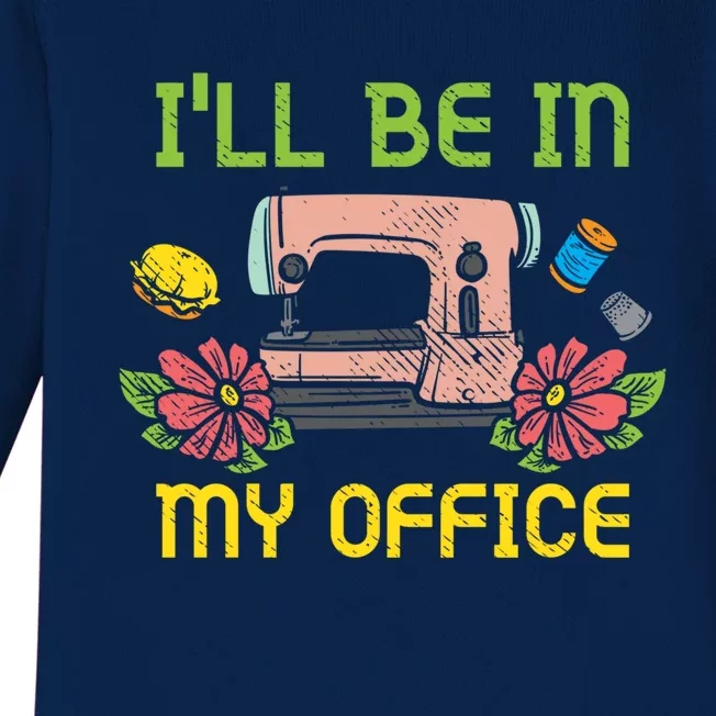 Ill Be In My Office Quilting Sewing Machine Seamstress Sew Gift Baby Long Sleeve Bodysuit