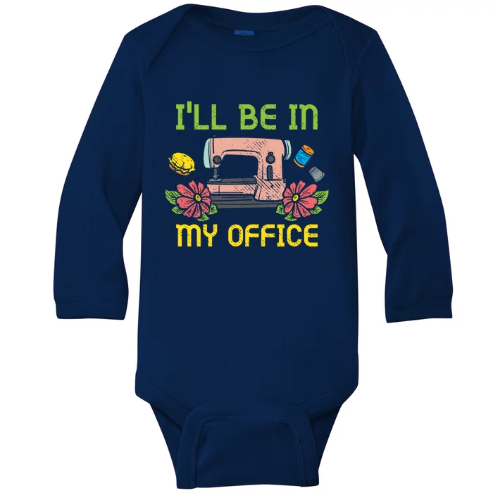 Ill Be In My Office Quilting Sewing Machine Seamstress Sew Gift Baby Long Sleeve Bodysuit