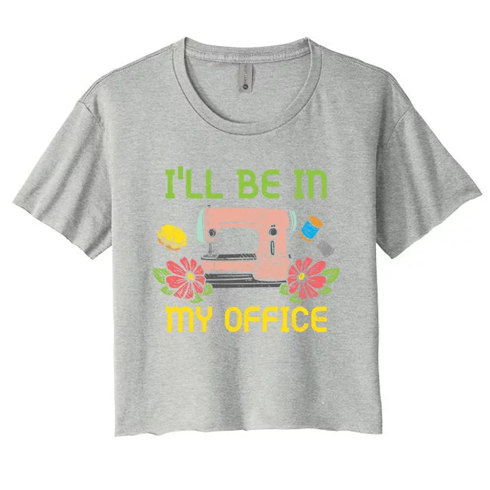 Ill Be In My Office Quilting Sewing Machine Seamstress Sew Gift Women's Crop Top Tee