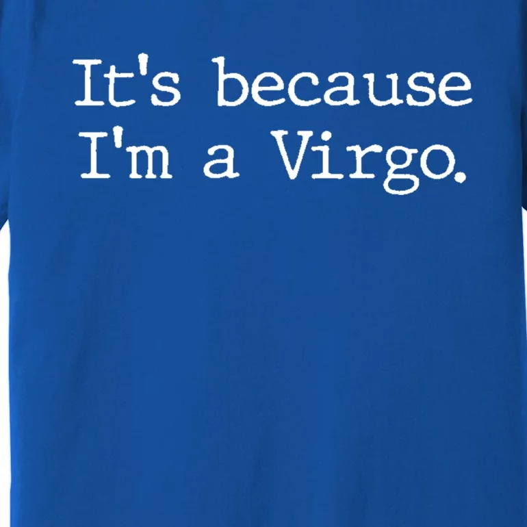 Its Because Im A Virgo Zodiac Astrology Funny Gift Premium T-Shirt