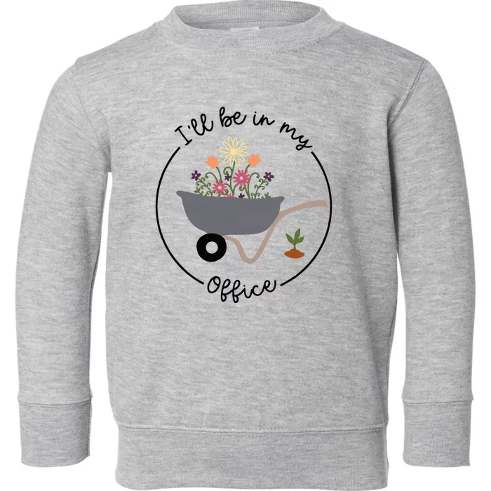 Ill Be In My Office Wheelbarrow Garden Lover Toddler Sweatshirt