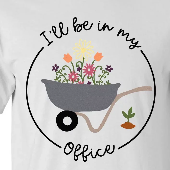 Ill Be In My Office Wheelbarrow Garden Lover Tall T-Shirt