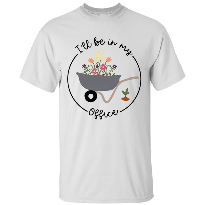 Ill Be In My Office Wheelbarrow Garden Lover Tall T-Shirt