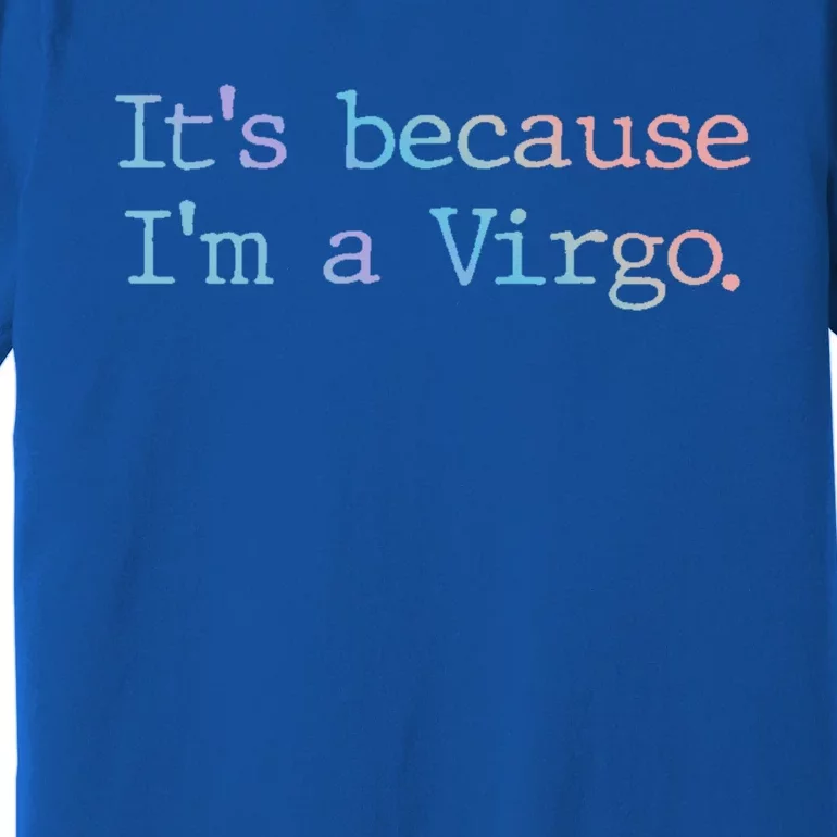 Its Because Im A Virgo Zodiac Astrology Funny Gift Premium T-Shirt