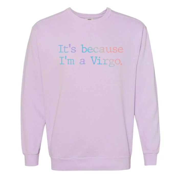 Its Because Im A Virgo Zodiac Astrology Funny Gift Garment-Dyed Sweatshirt