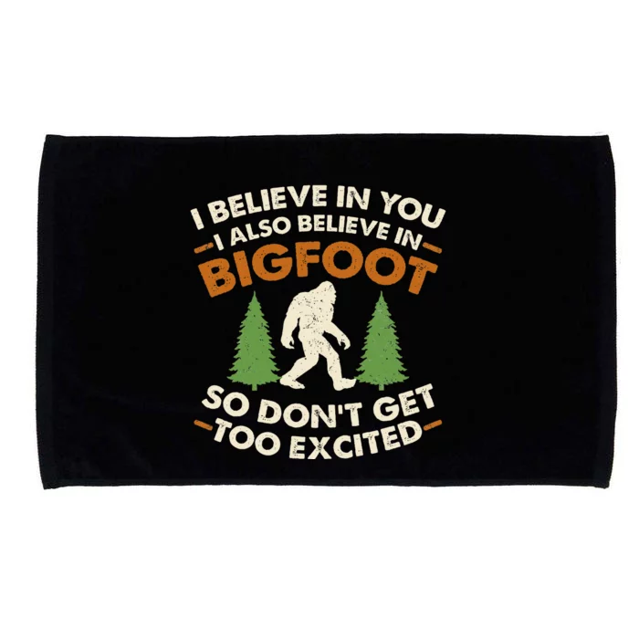 I Believe In You I Also Believe In Bigfoot So DonT Get Too Microfiber Hand Towel