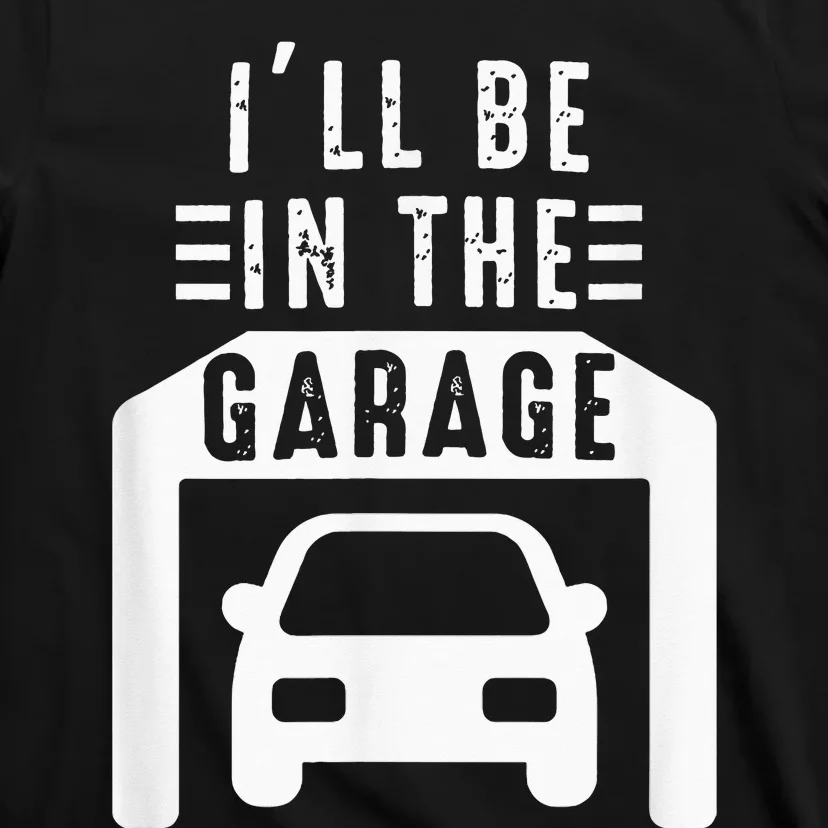 I'll Be in The Garage Mechanic Dad Joke Handyman Grandpa Fun T-Shirt