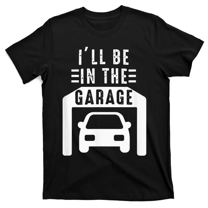 I'll Be in The Garage Mechanic Dad Joke Handyman Grandpa Fun T-Shirt